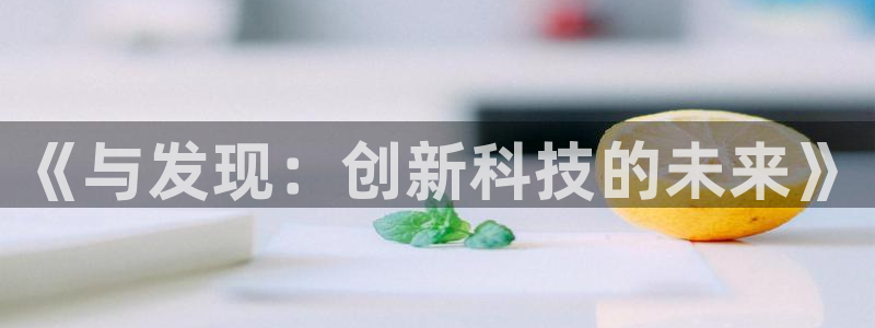奇亿娱乐app：《与发现：创新科技的未来》