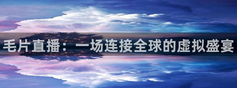 袋鼠足球直播：毛片直播：一场连接全球的虚拟盛宴
