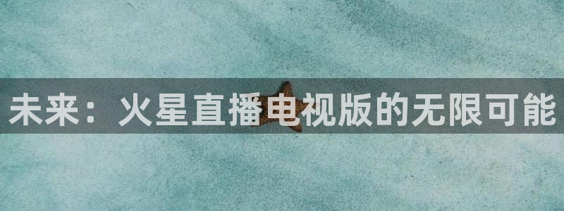 袋鼠体育nba直播：未来：火星直播电视版的无限可能