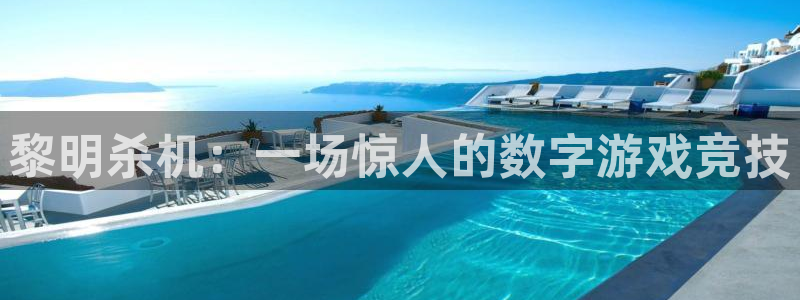 奇亿娱乐下载：黎明杀机：一场惊人的数字游戏竞技